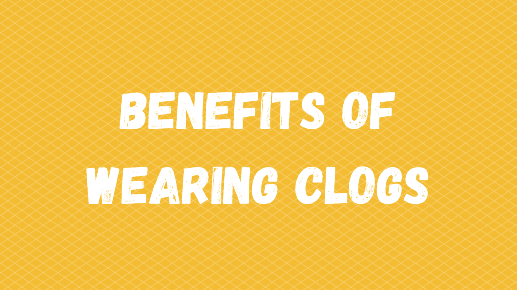 Benefits of Wearing Clog