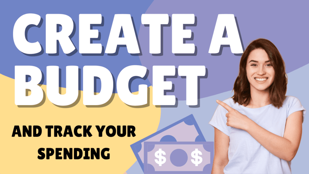 CREATE A BUDGET AND TRACK YOUR SPENDING